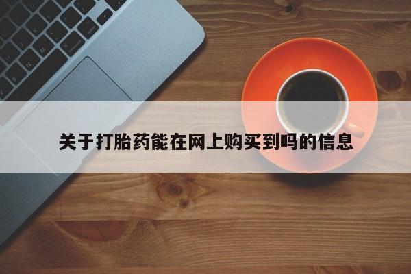 咨询购买正品米非司酮片关于打胎药能在网上购买到吗的信息