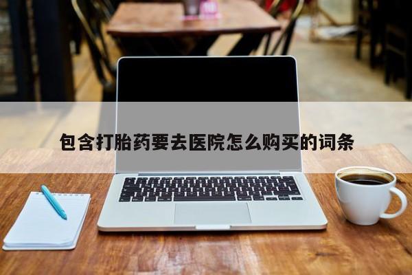 咨询购买正品米非司酮片包含打胎药要去医院怎么购买的词条