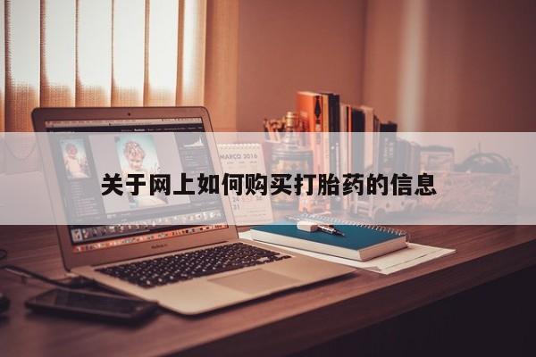 咨询购买正品米非司酮片关于网上如何购买打胎药的信息