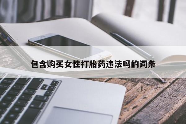 咨询购买正品米非司酮片包含购买女性打胎药违法吗的词条