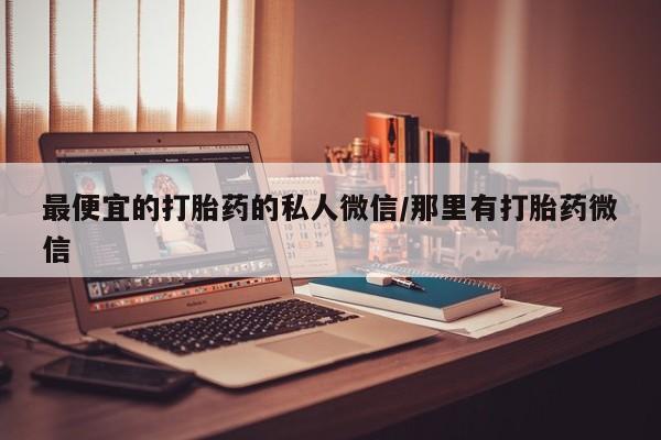 咨询购买正品米非司酮片最便宜的打胎药的私人微信/那里有打胎药微信