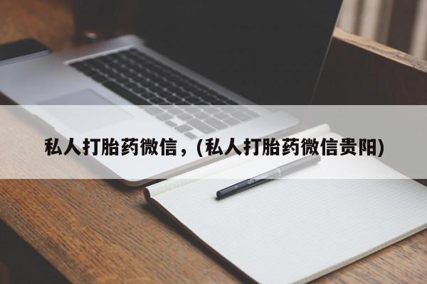咨询购买正品米非司酮片私人打胎药微信，(私人打胎药微信贵阳)
